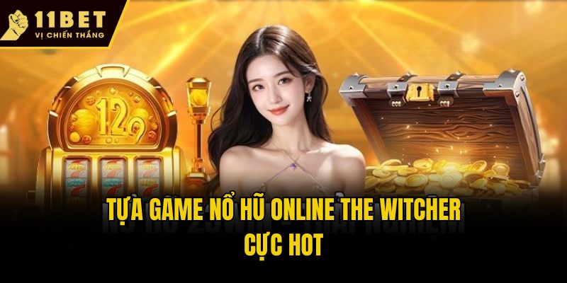 Tựa game nổ hũ online The Witcher cực hot